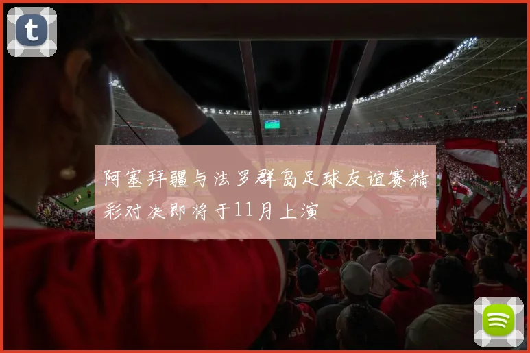 阿塞拜疆与法罗群岛足球友谊赛精彩对决即将于11月上演