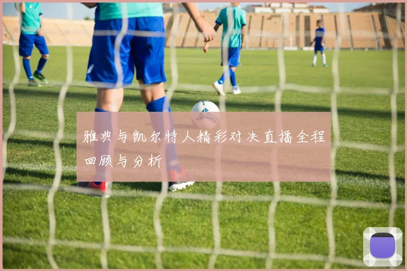 雅典与凯尔特人精彩对决直播全程回顾与分析