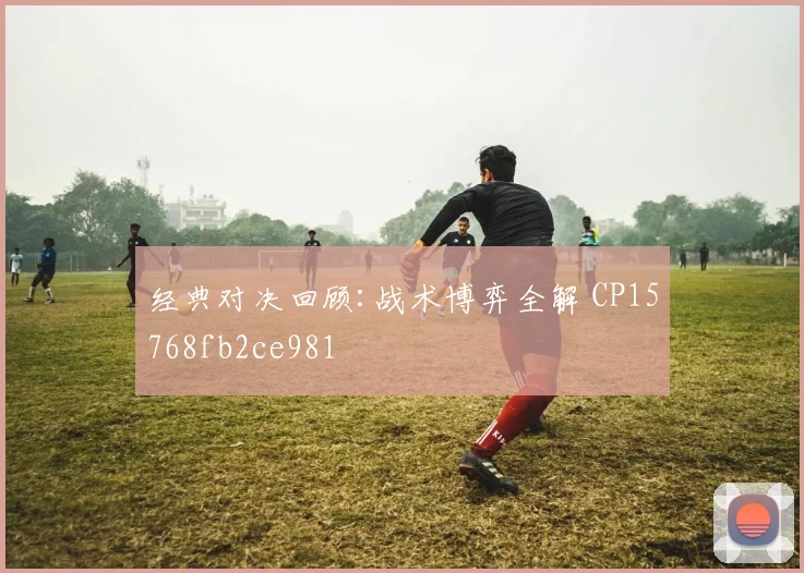 经典对决回顾:战术博弈全解 CP15768fb2ce981